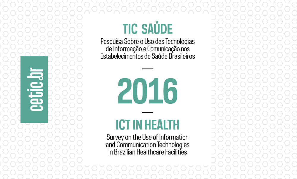 Pesquisa sobre o uso das Tecnologias de Informação e Comunicação nos estabelecimentos de saúde brasileiros - TIC Saúde 2016