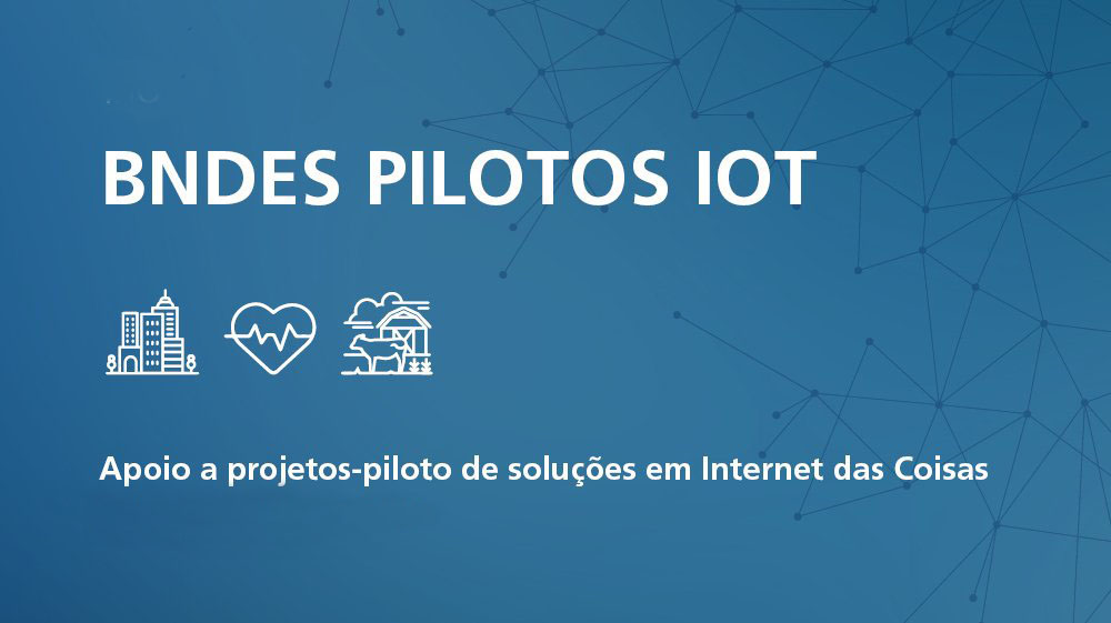 BNDES Pilotos IoT – Internet das Coisas