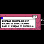 Cidadão Digital renova equipe de embaixadoras para quinta edição do programa